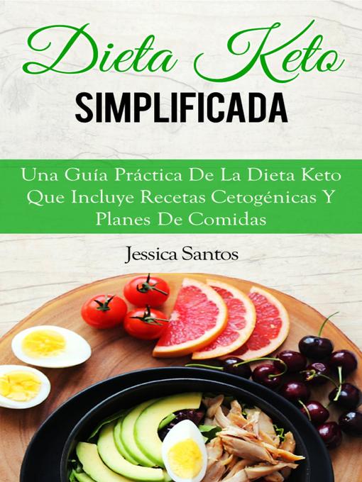 Title details for Dieta Keto Simplificada, Una Guía Práctica De La Dieta Keto Que Incluye Recetas Cetogénicas Y Planes De Comidas by Jessica Santos - Available